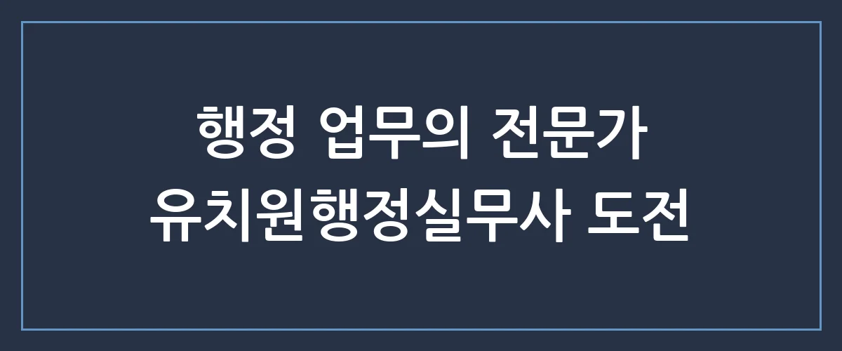 유치원행정실무사, 자격증 하나로 안정적인 직장 생활 시작하는 현실적인 방법